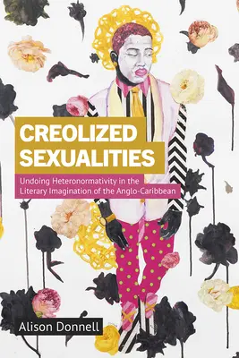 Sessualità creolizzate: Annullare l'eteronormatività nell'immaginario letterario degli anglo-caraibici - Creolized Sexualities: Undoing Heteronormativity in the Literary Imagination of the Anglo-Caribbean