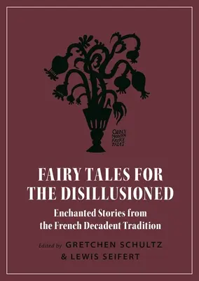 Fiabe per disillusi: Storie incantate della tradizione decadente francese - Fairy Tales for the Disillusioned: Enchanted Stories from the French Decadent Tradition
