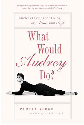Cosa farebbe Audrey? Lezioni senza tempo per vivere con grazia e stile - What Would Audrey Do?: Timeless Lessons for Living with Grace and Style