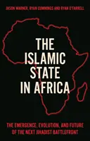 Stato Islamico in Africa - L'emergere, l'evoluzione e il futuro del prossimo fronte di battaglia jihadista - Islamic State in Africa - The Emergence, Evolution, and Future of the Next Jihadist Battlefront