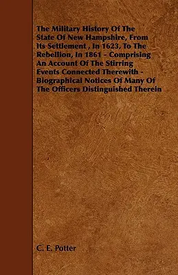 La storia militare dello Stato del New Hampshire, dal suo insediamento nel 1623 alla ribellione del 1861, con un resoconto degli avvenimenti più emozionanti. - The Military History of the State of New Hampshire, from Its Settlement, in 1623, to the Rebellion, in 1861 - Comprising an Account of the Stirring Ev