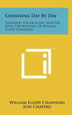 Channing Giorno per giorno: Pensieri per ogni giorno selezionati dagli scritti di William Ellery Channing - Channing Day by Day: Thoughts for Each Day Selected from the Writings of William Ellery Channing