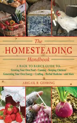 Il manuale dell'economia domestica: Una guida di base per coltivare il proprio cibo, fare conserve, tenere polli, generare energia propria, fare artigianato, coltivare le erbe. - The Homesteading Handbook: A Back to Basics Guide to Growing Your Own Food, Canning, Keeping Chickens, Generating Your Own Energy, Crafting, Herb