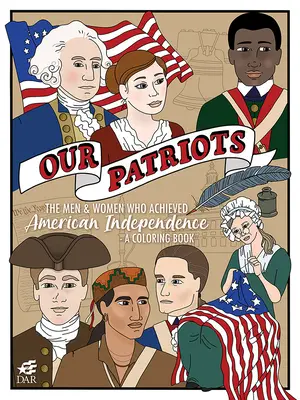 I nostri patrioti: Gli uomini e le donne che hanno raggiunto l'indipendenza americana - Un libro da colorare - Our Patriots: The Men and Women Who Achieved American Independence--A Coloring Book