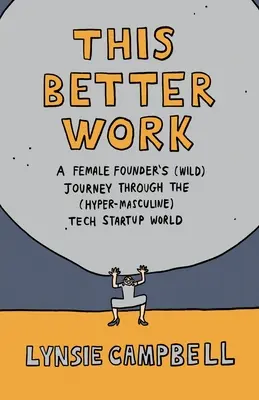 Questo lavoro migliore: Il viaggio (selvaggio) di una fondatrice donna nel mondo delle startup tecnologiche (iper-maschili) - This Better Work: A Female Founder's (Wild) Journey through the (Hyper-Masculine) Tech Startup World