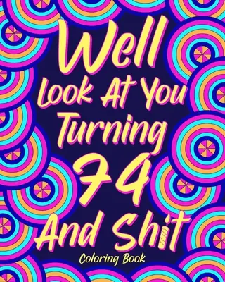 Guarda che stai per compiere 74 anni e non ti preoccupare - Well Look at You Turning 74 and Shit