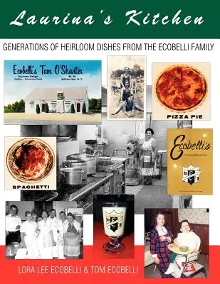 La cucina di Laurina: Generazioni di piatti tipici della famiglia Ecobelli - Laurina's Kitchen: Generations of Heirloom Dishes from the Ecobelli Family