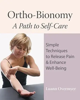 Orto-bionomia: Un percorso per la cura di sé: Semplici tecniche per alleviare il dolore e migliorare il benessere - Ortho-Bionomy: A Path to Self-Care: Simple Techniques to Release Pain & Enhance Well-Being