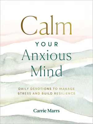 Calma la tua mente ansiosa: Devozioni quotidiane per gestire lo stress e costruire la resilienza - Calm Your Anxious Mind: Daily Devotions to Manage Stress and Build Resilience