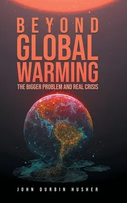 Oltre il riscaldamento globale: Il problema più grande e la vera crisi - Beyond Global Warming: The Bigger Problem and Real Crisis
