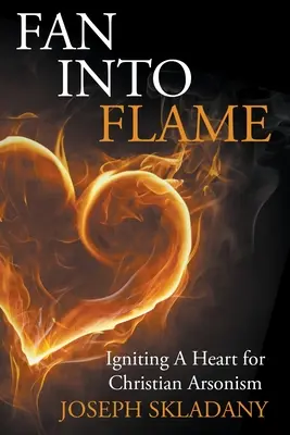 Ventaglio in fiamme: Accendere un cuore per il piromane cristiano - Fan Into Flames: Igniting A Heart for Christian Arsonism