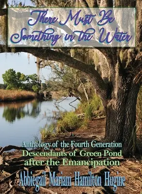 Ci deve essere qualcosa nell'acqua: Antologia della quarta generazione: I discendenti di Green Pond dopo l'emancipazione - There Must Be Something in the Water: Anthology of the Fourth Generation: Descendants of Green Pond after the Emancipation
