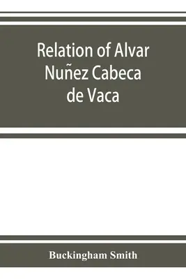 Relazioni di Alvar Nuñez Cabeça de Vaca - Relation of Alvar Nuñez Cabeça de Vaca