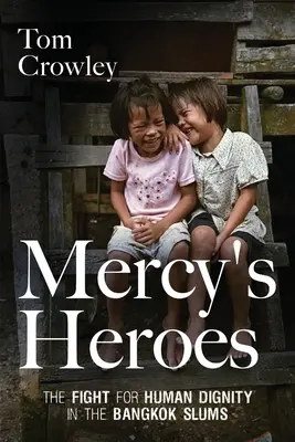 Gli eroi di Mercy: la lotta per la dignità umana nei bassifondi di Bangkok - Mercy's Heroes: The Fight for Human Dignity in the Bangkok Slums
