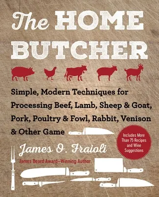Il macellaio di casa: Tecniche semplici e moderne per la lavorazione di manzo, agnello, pecora e capra, maiale, pollame e pollame, coniglio, cervo e altra selvaggina - The Home Butcher: Simple, Modern Techniques for Processing Beef, Lamb, Sheep & Goat, Pork, Poultry & Fowl, Rabbit, Venison & Other Game