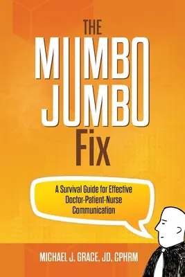 Il rimedio per il mumbo jumbo: Una guida di sopravvivenza per una comunicazione efficace tra medico, paziente e infermiere - The Mumbo Jumbo Fix: A Survival Guide for Effective Doctor-Patient-Nurse Communication