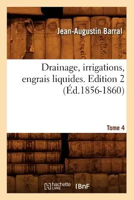 Drenaggio, Irrigazioni, Engrais Liquides. Edizione 2, Tomo 4 (d.1856-1860) - Drainage, Irrigations, Engrais Liquides. Edition 2, Tome 4 (d.1856-1860)