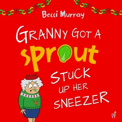La nonna ha un germoglio infilato nello starnuto: un libro divertente sul Natale per bambini di 3-7 anni - Granny Got a Sprout Stuck Up Her Sneezer: a funny book about Christmas for children aged 3-7 years