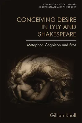 Concepire il desiderio in Lyly e Shakespeare: Metafora, cognizione ed eros - Conceiving Desire in Lyly and Shakespeare: Metaphor, Cognition and Eros