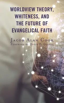 Teoria della visione del mondo, bianchezza e futuro della fede evangelica - Worldview Theory, Whiteness, and the Future of Evangelical Faith