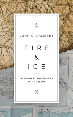 Fuoco e ghiaccio: Avventure missionarie dell'Ottocento - Fire & Ice: Missionary Adventures of the 1800s