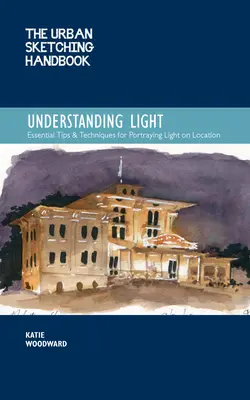 Il manuale di disegno urbano Capire la luce, 14: ritrarre gli effetti della luce nel disegno e nella pittura sul posto - The Urban Sketching Handbook Understanding Light, 14: Portraying Light Effects in On-Location Drawing and Painting