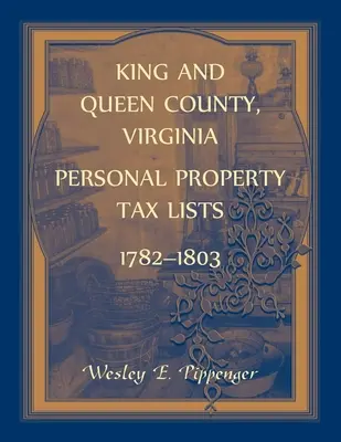 Elenchi delle tasse sulle proprietà personali della Contea di King and Queen, Virginia, 1782-1803 - King and Queen County, Virginia Personal Property Tax Lists, 1782-1803