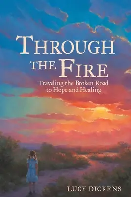 Attraverso il fuoco: percorrendo la strada interrotta verso la speranza e la guarigione - Through the Fire: Traveling the Broken Road to Hope and Healing