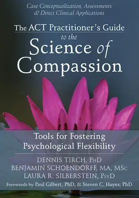 La guida del professionista ACT alla scienza della compassione: Strumenti per promuovere la flessibilità psicologica - The ACT Practitioner's Guide to the Science of Compassion: Tools for Fostering Psychological Flexibility
