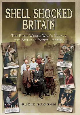 La Gran Bretagna sotto shock: L'eredità della Prima guerra mondiale per la salute mentale della Gran Bretagna - Shell Shocked Britain: The First World War's Legacy for Britain's Mental Health