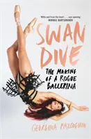 Swan Dive - La realizzazione di una ballerina ribelle - Swan Dive - The Making of a Rogue Ballerina