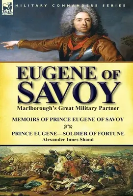 Eugenio di Savoia: Il grande partner militare di Marlborough - Memorie del principe Eugenio di Savoia e del principe Eugenio - Soldato di ventura di Alexander - Eugene of Savoy: Marlborough's Great Military Partner-Memoirs of Prince Eugene of Savoy & Prince Eugene-Soldier of Fortune by Alexander