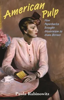 American Pulp: Come i libri di carta hanno portato il modernismo a Main Street - American Pulp: How Paperbacks Brought Modernism to Main Street