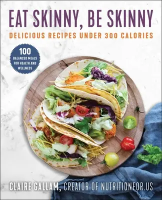 Mangia magro, sii magro: Ricette deliziose sotto le 300 calorie - Eat Skinny, Be Skinny: Delicious Recipes Under 300 Calories