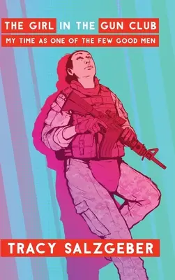 La ragazza del club delle armi: Il mio tempo come uno dei pochi uomini buoni - The Girl in the Gun Club: My Time as One of the Few Good Men