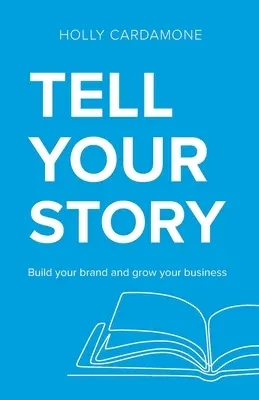 Racconta la tua storia: Costruisci il tuo marchio e fai crescere il tuo business - Tell Your Story: Build your brand and grow your business