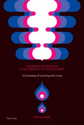 Filosofia dell'educazione nella semiotica di Charles Peirce; Una cosmologia dell'apprendimento e dell'amore - Philosophy of Education in the Semiotics of Charles Peirce; A Cosmology of Learning and Loving