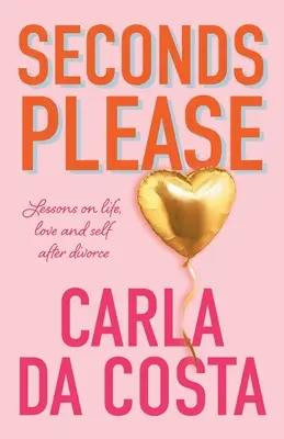 Secondi per favore: Lezioni sulla vita, l'amore e se stessi dopo il divorzio - Seconds Please: Lessons on life, love and self after divorce