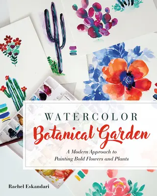 Giardino botanico ad acquerello: Un approccio moderno alla pittura di fiori, piante e cactus in grassetto - Watercolor Botanical Garden: A Modern Approach to Painting Bold Flowers, Plants, and Cacti
