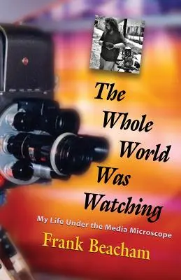 Tutto il mondo stava guardando: la mia vita sotto il microscopio dei media - The Whole World Was Watching: My Life Under the Media Microscope