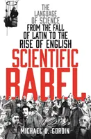 Babele scientifica - La lingua della scienza dalla caduta del latino all'ascesa dell'inglese - Scientific Babel - The language of science from the fall of Latin to the rise of English