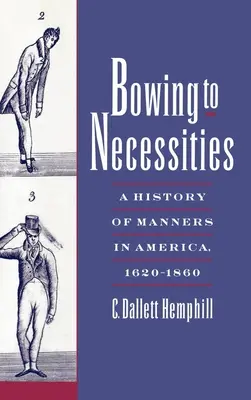 Inchinarsi alle necessità: Storia delle buone maniere in America, 1620-1860 - Bowing to Necessities: A History of Manners in America, 1620-1860