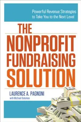 La soluzione per la raccolta fondi nel settore non profit: Potenti strategie di guadagno per passare al livello successivo - The Nonprofit Fundraising Solution: Powerful Revenue Strategies to Take You to the Next Level