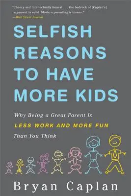 Ragioni egoistiche per avere più figli: Perché essere un ottimo genitore è meno faticoso e più divertente di quanto si pensi - Selfish Reasons to Have More Kids: Why Being a Great Parent Is Less Work and More Fun Than You Think