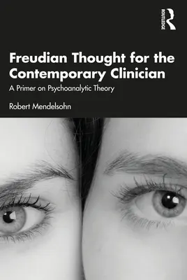Il pensiero freudiano per il clinico contemporaneo: Un primo approccio alla teoria psicoanalitica - Freudian Thought for the Contemporary Clinician: A Primer on Psychoanalytic Theory