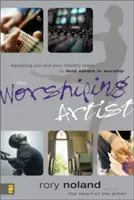 L'artista del culto: Attrezzare voi e la vostra squadra ministeriale per guidare gli altri nel culto - The Worshiping Artist: Equipping You and Your Ministry Team to Lead Others in Worship