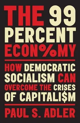 L'economia del 99%: come il socialismo democratico può superare le crisi del capitalismo - The 99 Percent Economy: How Democratic Socialism Can Overcome the Crises of Capitalism