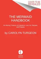 Il manuale della sirena: Un seducente tesoro di letteratura, letteratura, arte, ricette e progetti - The Mermaid Handbook: An Alluring Treasury of Literature, Lore, Art, Recipes, and Projects