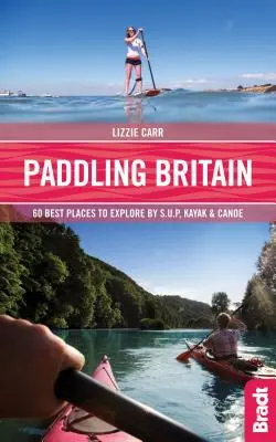 Pagaiare in Gran Bretagna: 50 luoghi da esplorare in sup, kayak e canoa - Paddling Britain: 50 Best Places to Explore by Sup, Kayak & Canoe