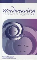 Wordweaving - La scienza della suggestione - Guida completa alla creazione di un linguaggio ipnotico - Wordweaving - The Science of Suggestion - A Comprehensive Guide to Creating Hypnotic Language